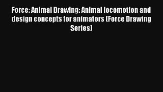 Force: Animal Drawing: Animal locomotion and design concepts for animators (Force Drawing Series)