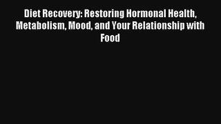 Diet Recovery: Restoring Hormonal Health Metabolism Mood and Your Relationship with Food Book