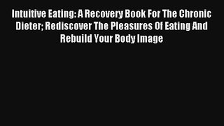 Intuitive Eating: A Recovery Book For The Chronic Dieter Rediscover The Pleasures Of Eating