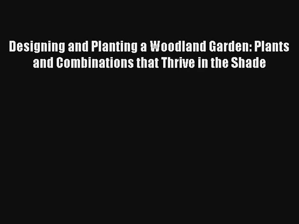 Designing and Planting a Woodland Garden: Plants and Combinations that Thrive in the Shade