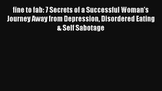 fine to fab: 7 Secrets of a Successful Woman's Journey Away from Depression Disordered Eating