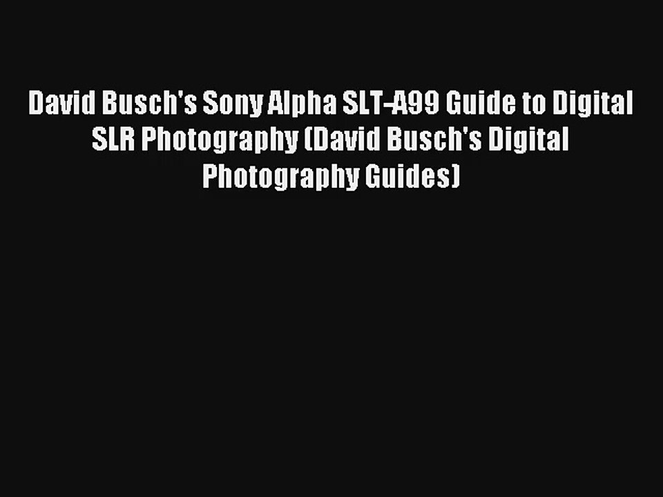 David Busch's Sony Alpha SLT-A99 Guide to Digital SLR Photography (David Busch's Digital Photography