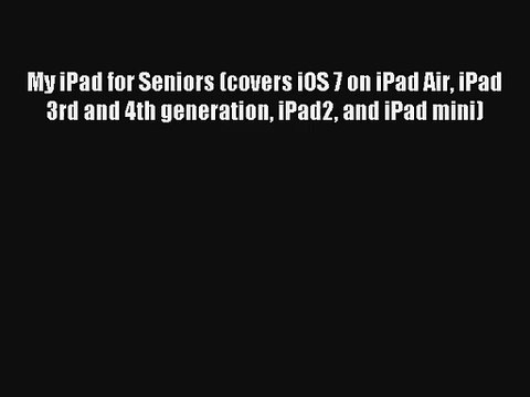 My iPad for Seniors (covers iOS 7 on iPad Air iPad 3rd and 4th generation iPad2 and iPad mini)