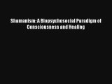 Shamanism: A Biopsychosocial Paradigm of Consciousness and Healing Download Free