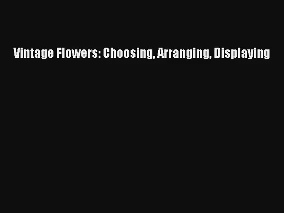 Vintage Flowers: Choosing Arranging Displaying Download Free