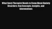 Read What Every Therapist Needs to Know About Anxiety Disorders: Key Concepts Insights and