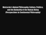 Nietzsche's Animal Philosophy: Culture Politics and the Animality of the Human Being (Perspectives