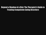 Beyond a Shadow of a Diet: The Therapist's Guide to Treating Compulsive Eating Disorders Book