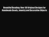 Beautiful Beading: Over 30 Original Designs for Handmade Beads Jewelry and Decorative Objects