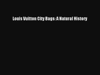 Louis Vuitton City Bags: A Natural History