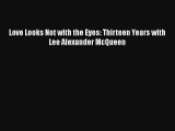 Love Looks Not with the Eyes: Thirteen Years with Lee Alexander McQueen