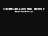 Complete Kagan: Vladimir Kagan--A Lifetime of Avant-Garde Design Read Online Free