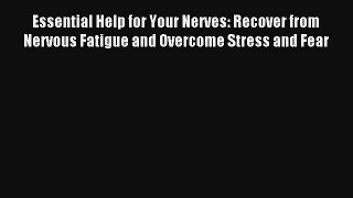 Read Essential Help for Your Nerves: Recover from Nervous Fatigue and Overcome Stress and Fear