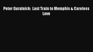 Peter Guralnick:  Last Train to Memphis & Careless Love Read PDF Free