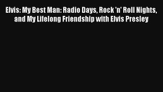 Elvis: My Best Man: Radio Days Rock 'n' Roll Nights and My Lifelong Friendship with Elvis Presley