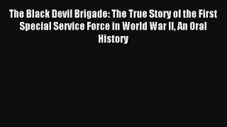 The Black Devil Brigade: The True Story of the First Special Service Force in World War II