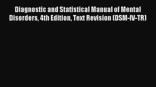 Read Diagnostic and Statistical Manual of Mental Disorders 4th Edition Text Revision (DSM-IV-TR)