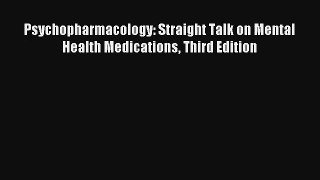 Read Psychopharmacology: Straight Talk on Mental Health Medications Third Edition PDF Free