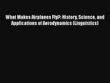 What Makes Airplanes Fly?: History Science and Applications of Aerodynamics (Linguistics) Free