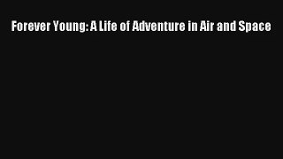 Forever Young: A Life of Adventure in Air and Space Download Book Free