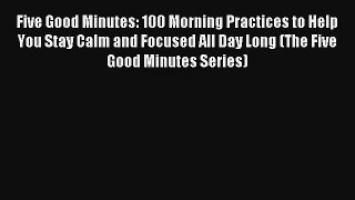 Read Five Good Minutes: 100 Morning Practices to Help You Stay Calm and Focused All Day Long
