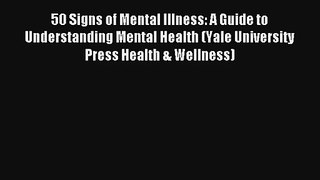 Read 50 Signs of Mental Illness: A Guide to Understanding Mental Health (Yale University Press