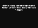 Read Maternity Nursing - Text and Mosby's Maternal-Newborn & Women's Health Nursing Video Skills