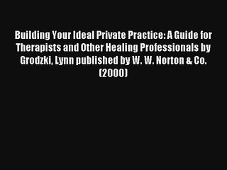 Read Building Your Ideal Private Practice: A Guide for Therapists and Other Healing Professionals