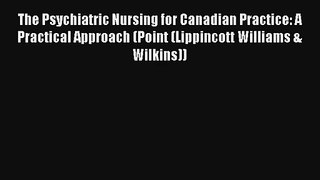 Read The Psychiatric Nursing for Canadian Practice: A Practical Approach (Point (Lippincott