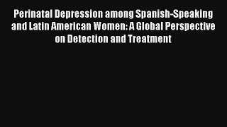 Read Perinatal Depression among Spanish-Speaking and Latin American Women: A Global Perspective