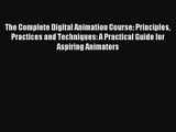 The Complete Digital Animation Course: Principles Practices and Techniques: A Practical Guide