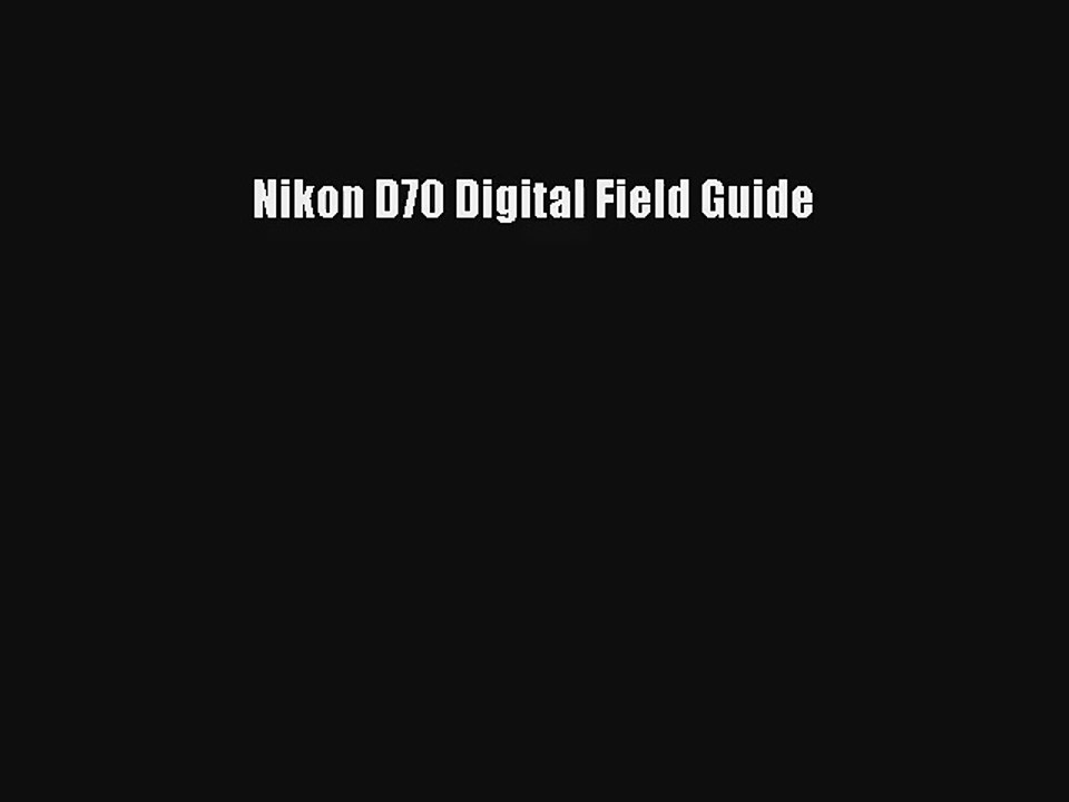 Nikon D70 Digital Field Guide FREE DOWNLOAD BOOK
