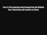 Read Face It: Recognizing and Conquering the Hidden Fear That Drives All Conflict at Work Ebook