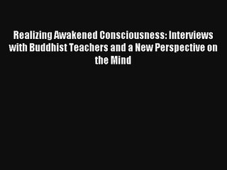 Realizing Awakened Consciousness: Interviews with Buddhist Teachers and a New Perspective on