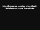 Robust Engineering: Learn How to Boost Quality While Reducing Costs & Time to Market Read Download
