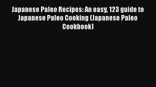 Japanese Paleo Recipes: An easy 123 guide to Japanese Paleo Cooking (Japanese Paleo Cookbook)
