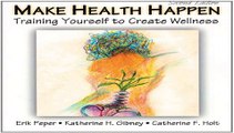 Make Health Happen: Training Yourself to Create Wellness Free Download Book