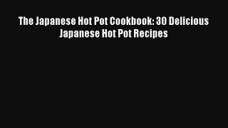 The Japanese Hot Pot Cookbook: 30 Delicious Japanese Hot Pot Recipes Download Free Book