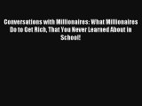 Conversations with Millionaires: What Millionaires Do to Get Rich That You Never Learned About