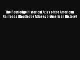 The Routledge Historical Atlas of the American Railroads (Routledge Atlases of American History)