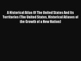 A Historical Atlas Of The United States And Its Territories (The United States Historical Atlases
