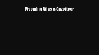 Wyoming Atlas & Gazetteer Book Download Free