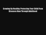 Growing Up Healthy: Protecting Your Child From Diseases Now Through Adulthood