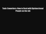 Toxic Coworkers: How to Deal with Dysfunctional People on the Job FREE Download Book