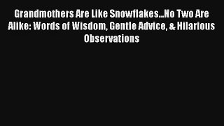 Grandmothers Are Like Snowflakes...No Two Are Alike: Words of Wisdom Gentle Advice & Hilarious