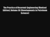 Read The Practice of Reservoir Engineering (Revised Edition) Volume 36 (Developments in Petroleum