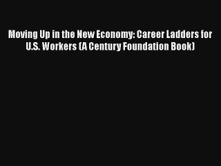 Moving Up in the New Economy: Career Ladders for U.S. Workers (A Century Foundation Book) Free