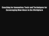 Coaching for Innovation: Tools and Techniques for Encouraging New Ideas in the Workplace FREE