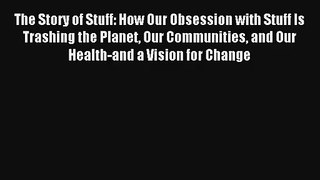 The Story of Stuff: How Our Obsession with Stuff Is Trashing the Planet Our Communities and