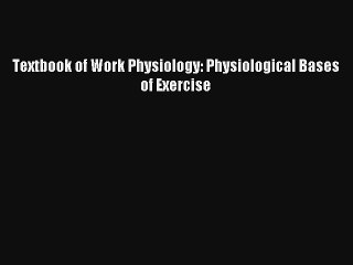 Textbook of Work Physiology: Physiological Bases of Exercise Read Download Free